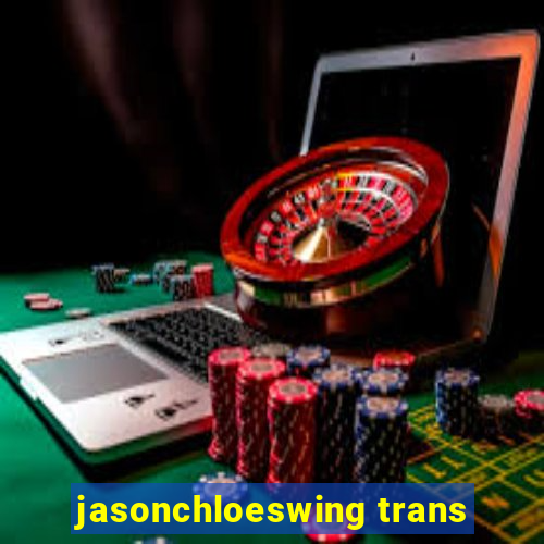 jasonchloeswing trans